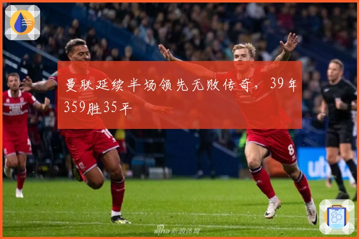 曼联延续半场领先无败传奇，39年359胜35平